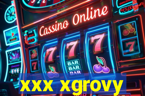 xxx xgrovy