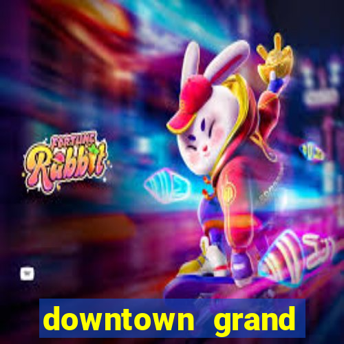 downtown grand hotel and casino