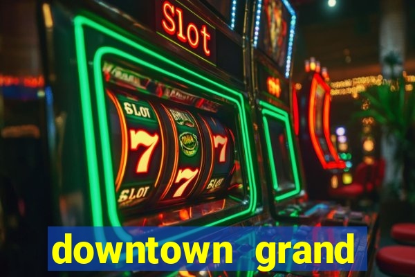 downtown grand hotel and casino