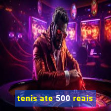 tenis ate 500 reais