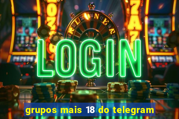 grupos mais 18 do telegram