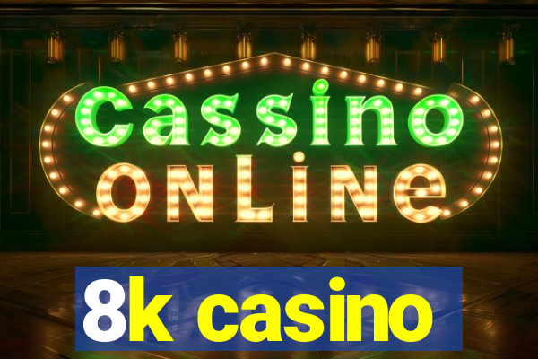 8k casino