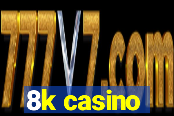 8k casino