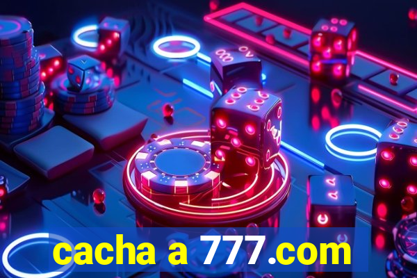 cacha a 777.com