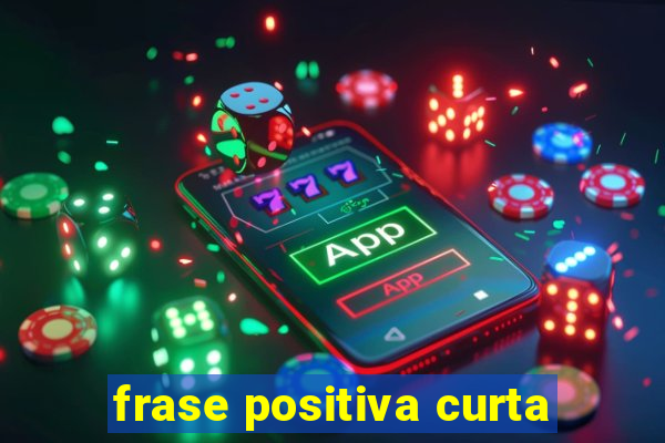 frase positiva curta