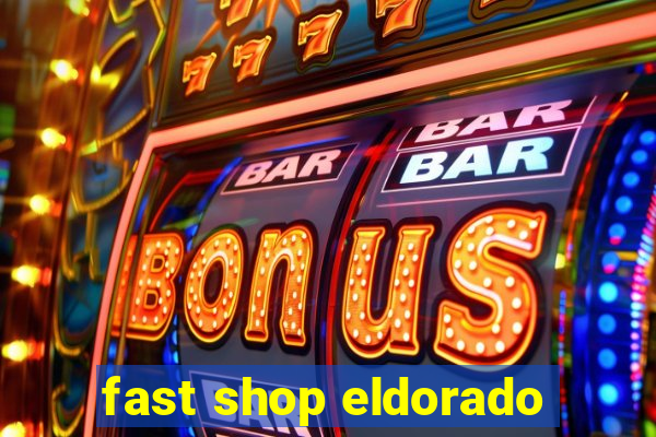 fast shop eldorado