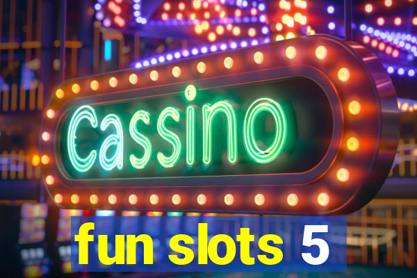 fun slots 5