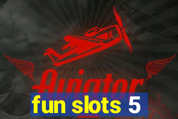 fun slots 5