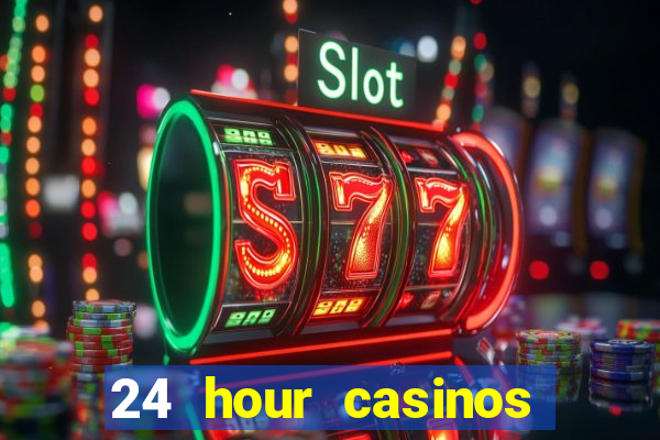 24 hour casinos near me