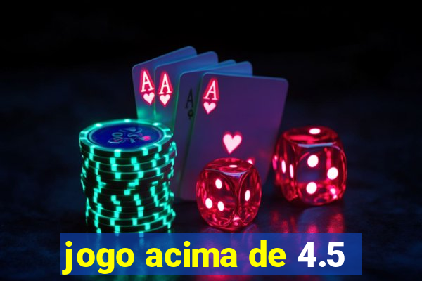 jogo acima de 4.5