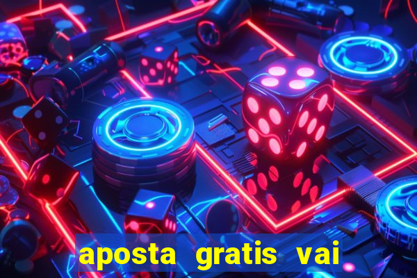 aposta gratis vai de bet