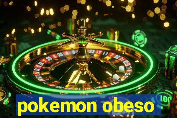 pokemon obeso