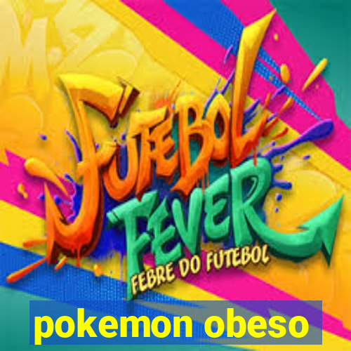 pokemon obeso