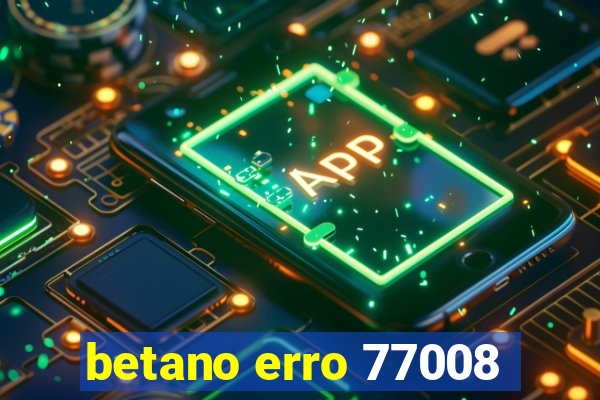 betano erro 77008