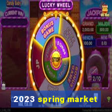 2023 spring market