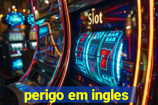 perigo em ingles