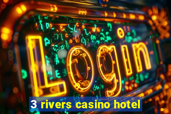 3 rivers casino hotel