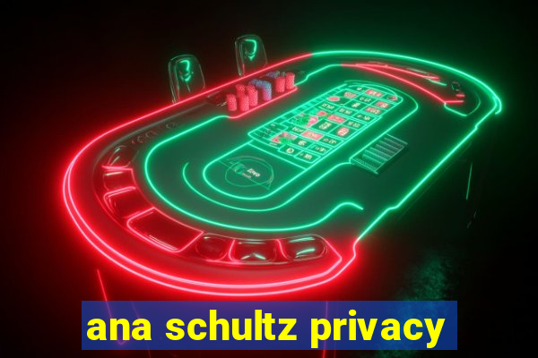 ana schultz privacy