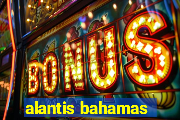 alantis bahamas