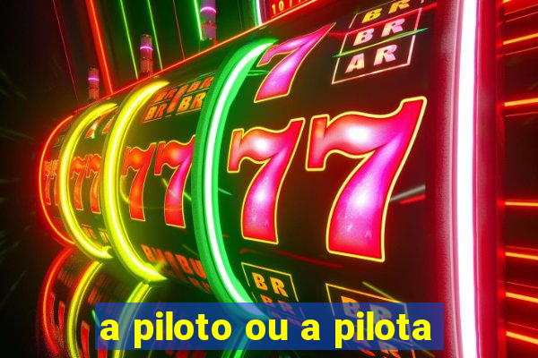 a piloto ou a pilota