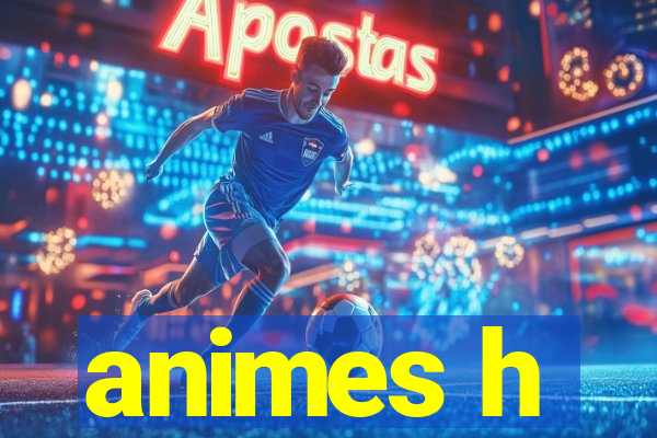 animes h