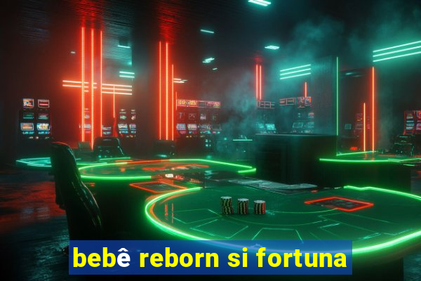 bebê reborn si fortuna