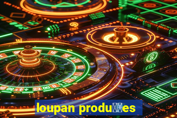 loupan produ莽玫es