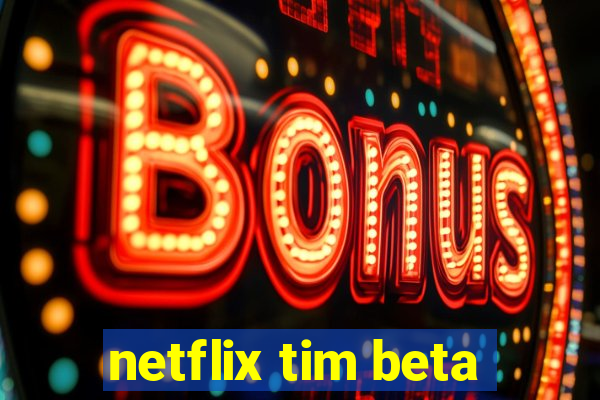 netflix tim beta