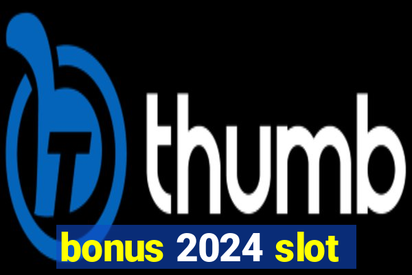 bonus 2024 slot