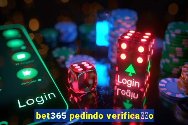 bet365 pedindo verifica莽茫o