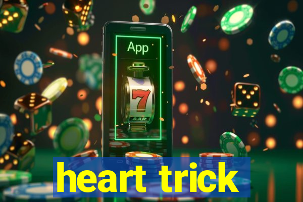 heart trick