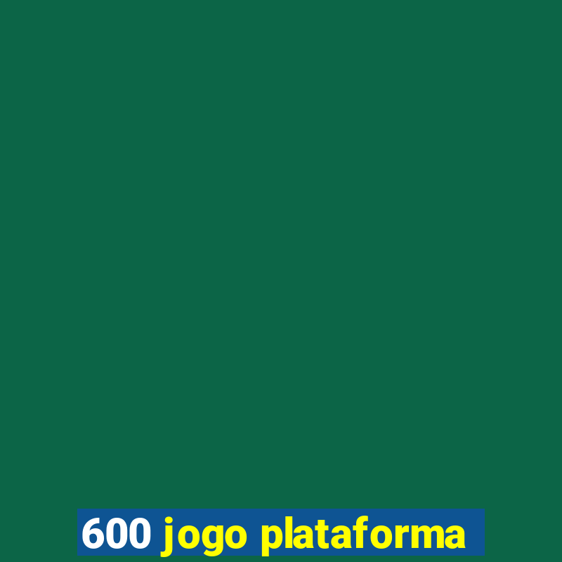 600 jogo plataforma