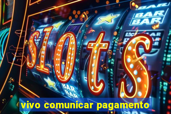 vivo comunicar pagamento