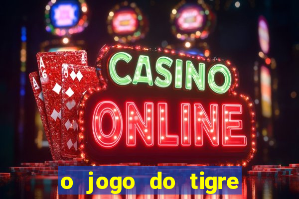 o jogo do tigre da dinheiro mesmo