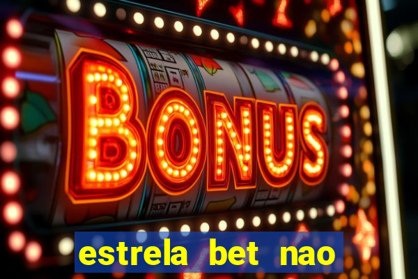 estrela bet nao esta funcionando