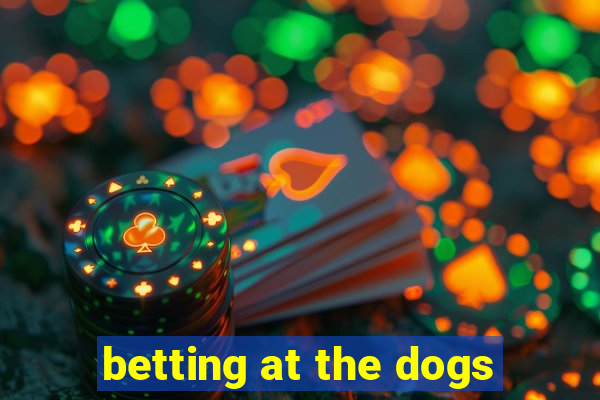 betting at the dogs