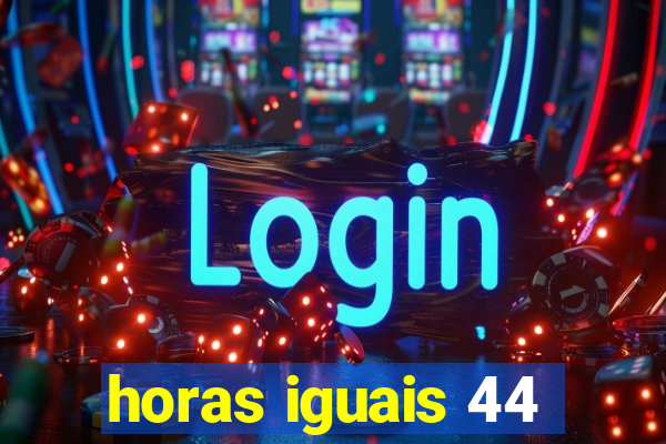 horas iguais 44