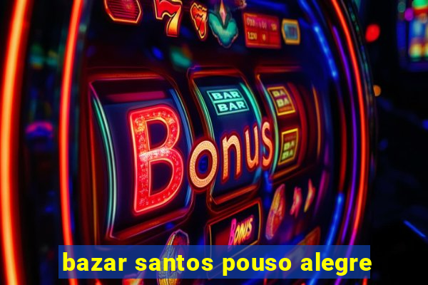 bazar santos pouso alegre