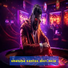 ubatuba santos dist芒ncia