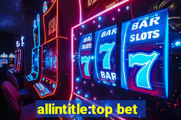 allintitle:top bet