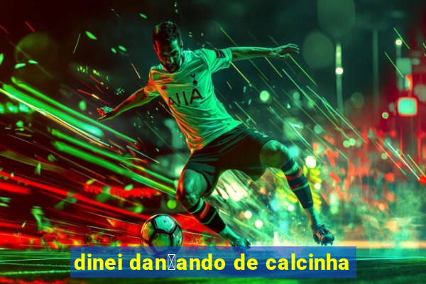 dinei dan莽ando de calcinha