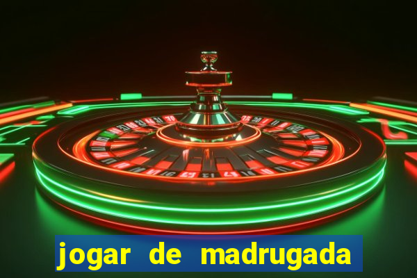 jogar de madrugada no tigre