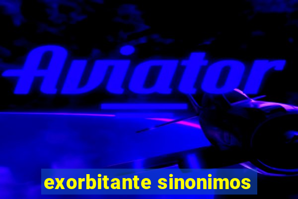 exorbitante sinonimos