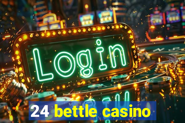 24 bettle casino