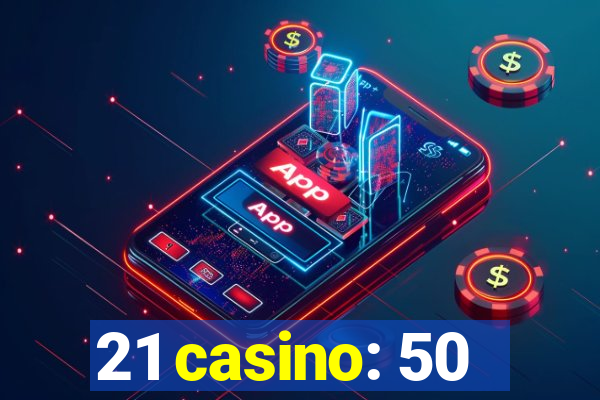 21 casino: 50