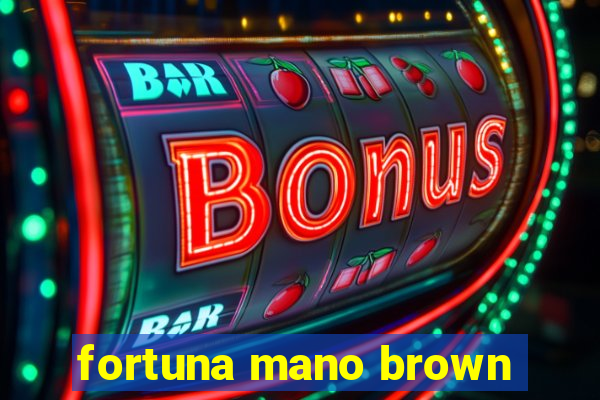 fortuna mano brown