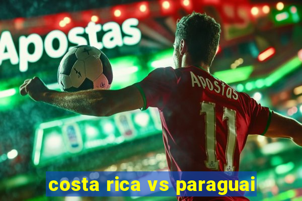 costa rica vs paraguai