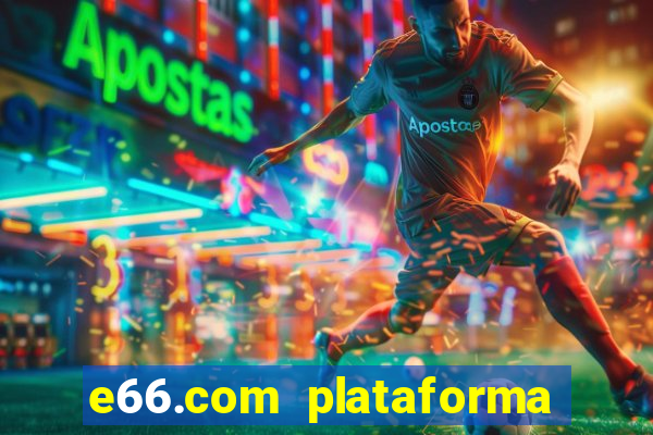 e66.com plataforma de jogos