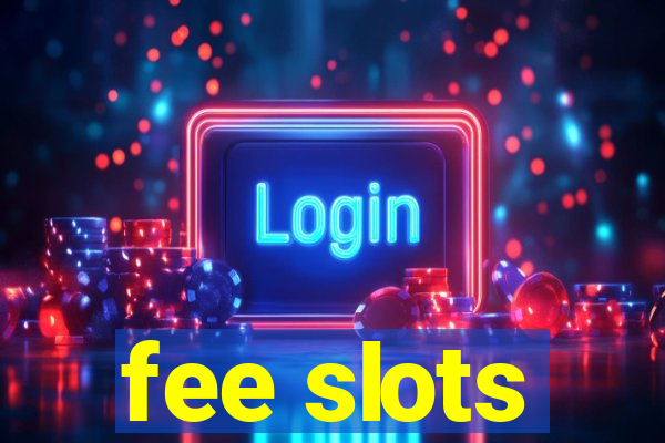 fee slots