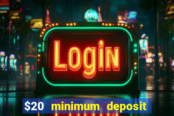 $20 minimum deposit online casinos